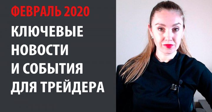Февраль 2020 Новости и события для трейдеров на финансовых рынках