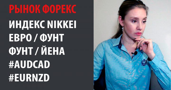 Рынок Форекс — 03.02.20 — 07.02.20 Nikkei, Евро Фунт, Фунт Йена, AUDCAD, EURNZD