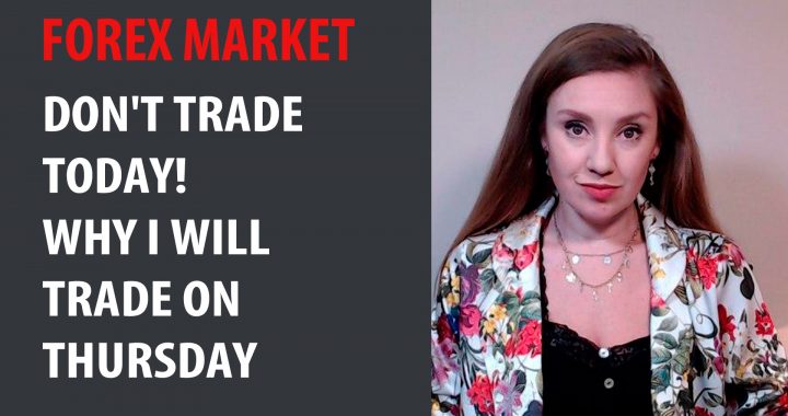Forex. Don’t trade today! Why I will trade on Thursday